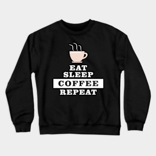 Eat Sleep Coffee Repeat - Funny Quote Crewneck Sweatshirt